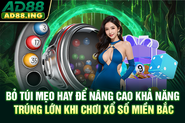 Bỏ túi mẹo hay để nâng cao khả năng trúng lớn khi chơi xổ số miền Bắc