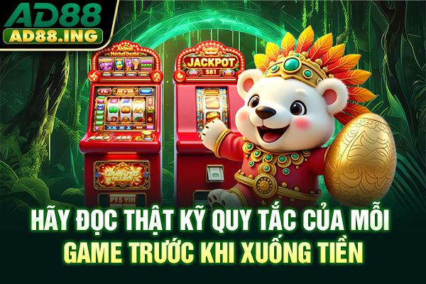 Hãy đọc thật kỹ quy tắc của mỗi game trước khi xuống tiền