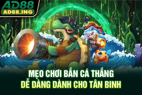 Mẹo Chơi Bắn Cá Thắng Dễ Dàng Dành Cho Tân Binh