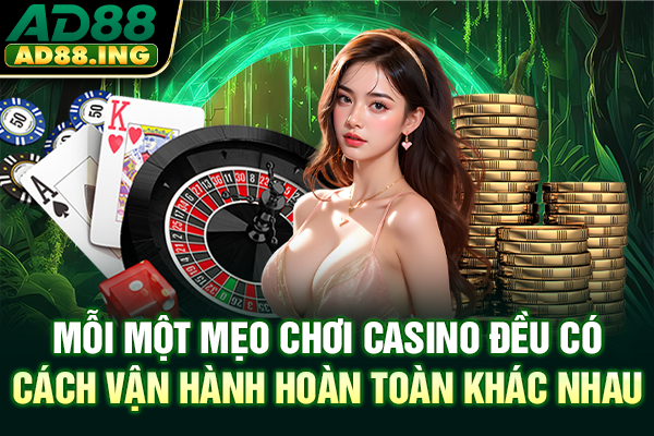 Mỗi một mẹo chơi casino đều có cách vận hành hoàn toàn khác nhau